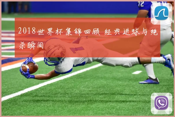 2018世界杯集锦回顾 经典进球与绝杀瞬间