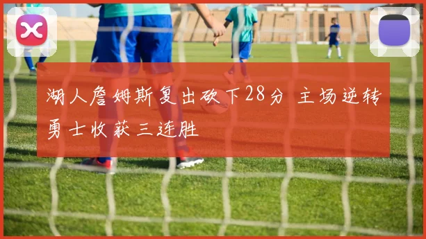 湖人詹姆斯复出砍下28分 主场逆转勇士收获三连胜