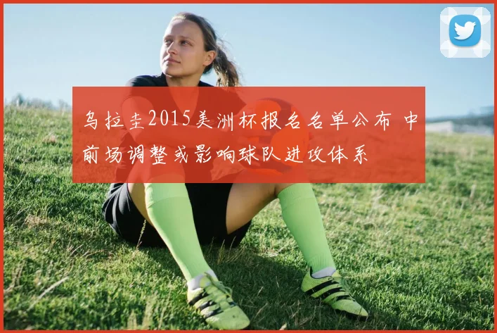 乌拉圭2015美洲杯报名名单公布 中前场调整或影响球队进攻体系