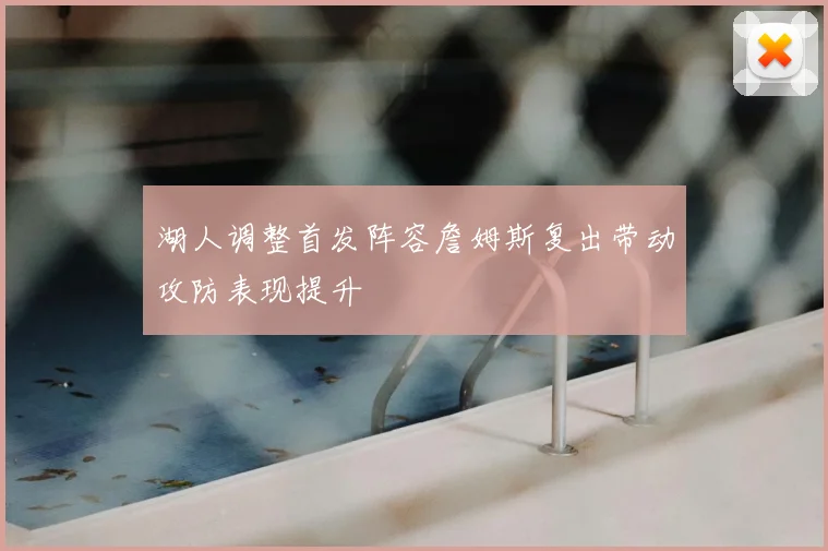 湖人调整首发阵容詹姆斯复出带动攻防表现提升