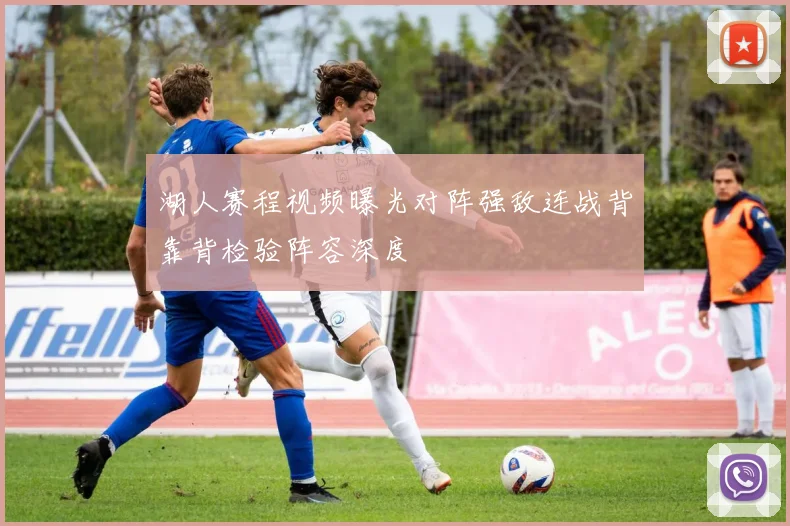 湖人赛程视频曝光对阵强敌连战背靠背检验阵容深度