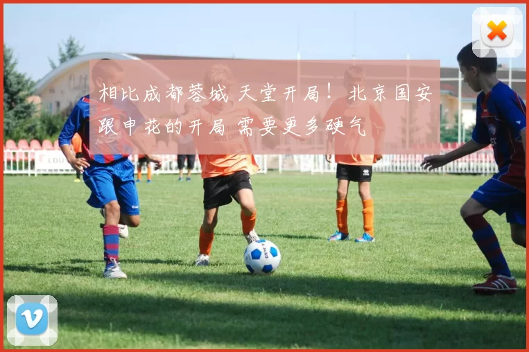 相比成都蓉城 天堂开局！北京国安跟申花的开局 需要更多硬气