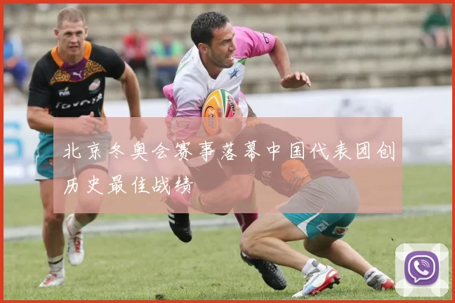 北京冬奥会赛事落幕中国代表团创历史最佳战绩